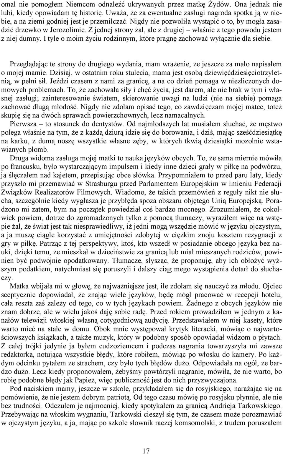 Z jednej strony żal, ale z drugiej właśnie z tego powodu jestem z niej dumny. I tyle o moim życiu rodzinnym, które pragnę zachować wyłącznie dla siebie.