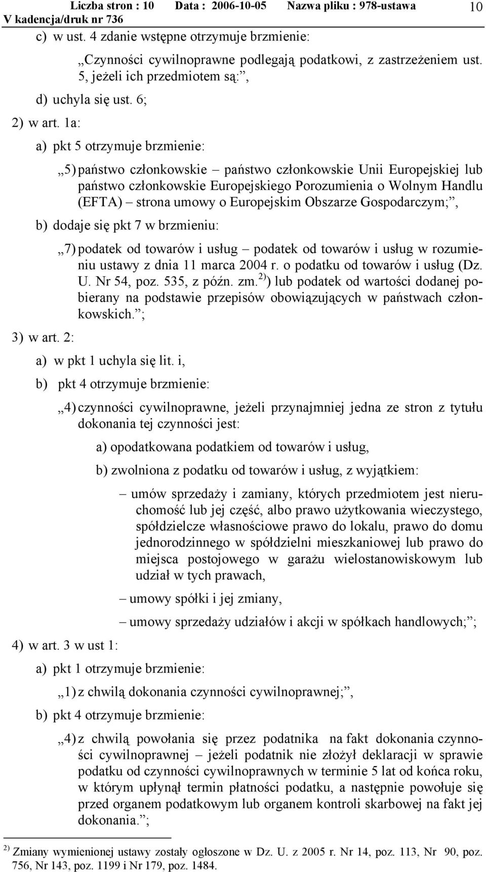 1a: a) pkt 5 otrzymuje brzmienie: 5) państwo członkowskie państwo członkowskie Unii Europejskiej lub państwo członkowskie Europejskiego Porozumienia o Wolnym Handlu (EFTA) strona umowy o Europejskim