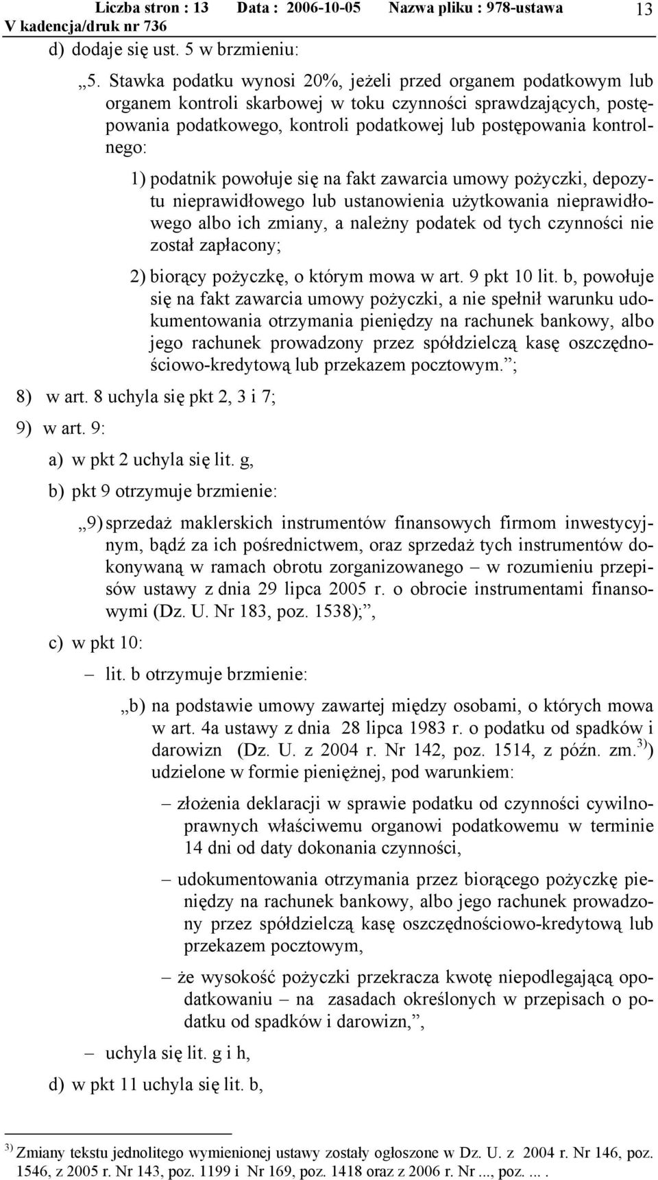 1) podatnik powołuje się na fakt zawarcia umowy pożyczki, depozytu nieprawidłowego lub ustanowienia użytkowania nieprawidłowego albo ich zmiany, a należny podatek od tych czynności nie został