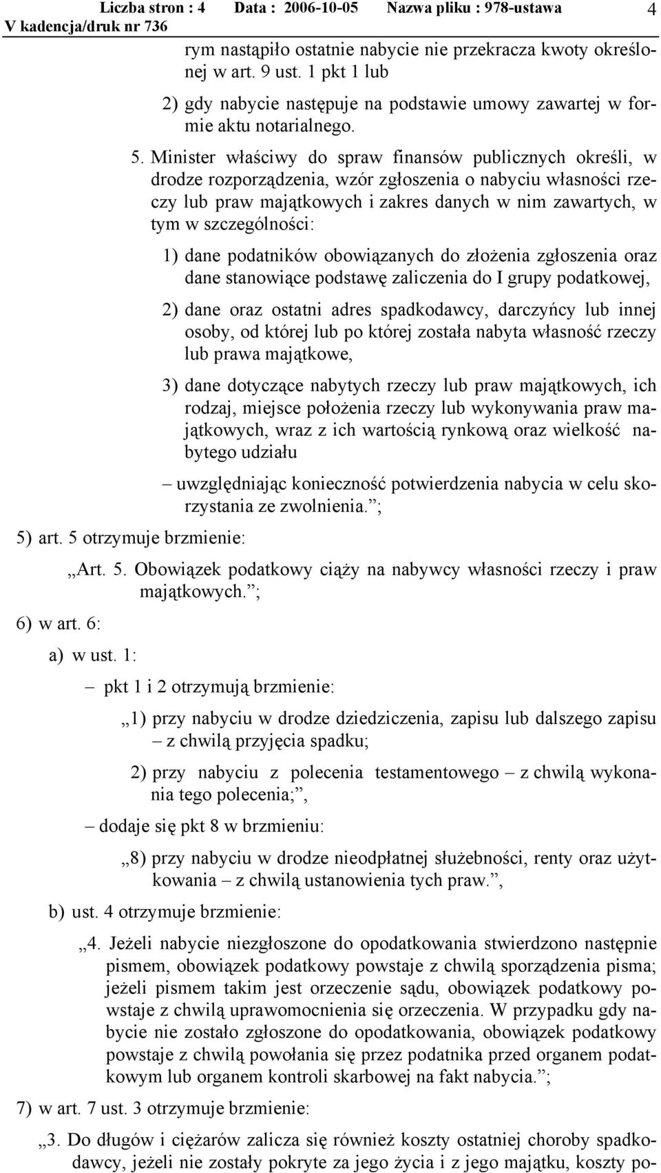 Minister właściwy do spraw finansów publicznych określi, w drodze rozporządzenia, wzór zgłoszenia o nabyciu własności rzeczy lub praw majątkowych i zakres danych w nim zawartych, w tym w