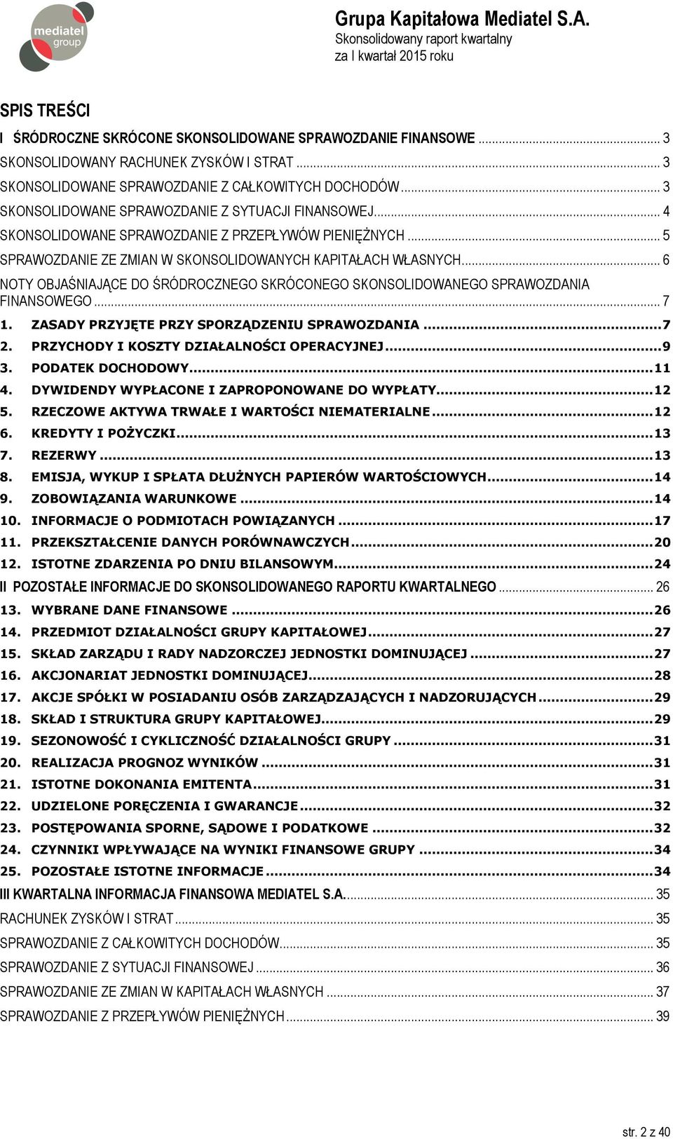 .. 6 NOTY OBJAŚNIAJĄCE DO ŚRÓDROCZNEGO SKRÓCONEGO SKONSOLIDOWANEGO SPRAWOZDANIA FINANSOWEGO... 7 1. ZASADY PRZYJĘTE PRZY SPORZĄDZENIU SPRAWOZDANIA... 7 2. PRZYCHODY I KOSZTY DZIAŁALNOŚCI OPERACYJNEJ.