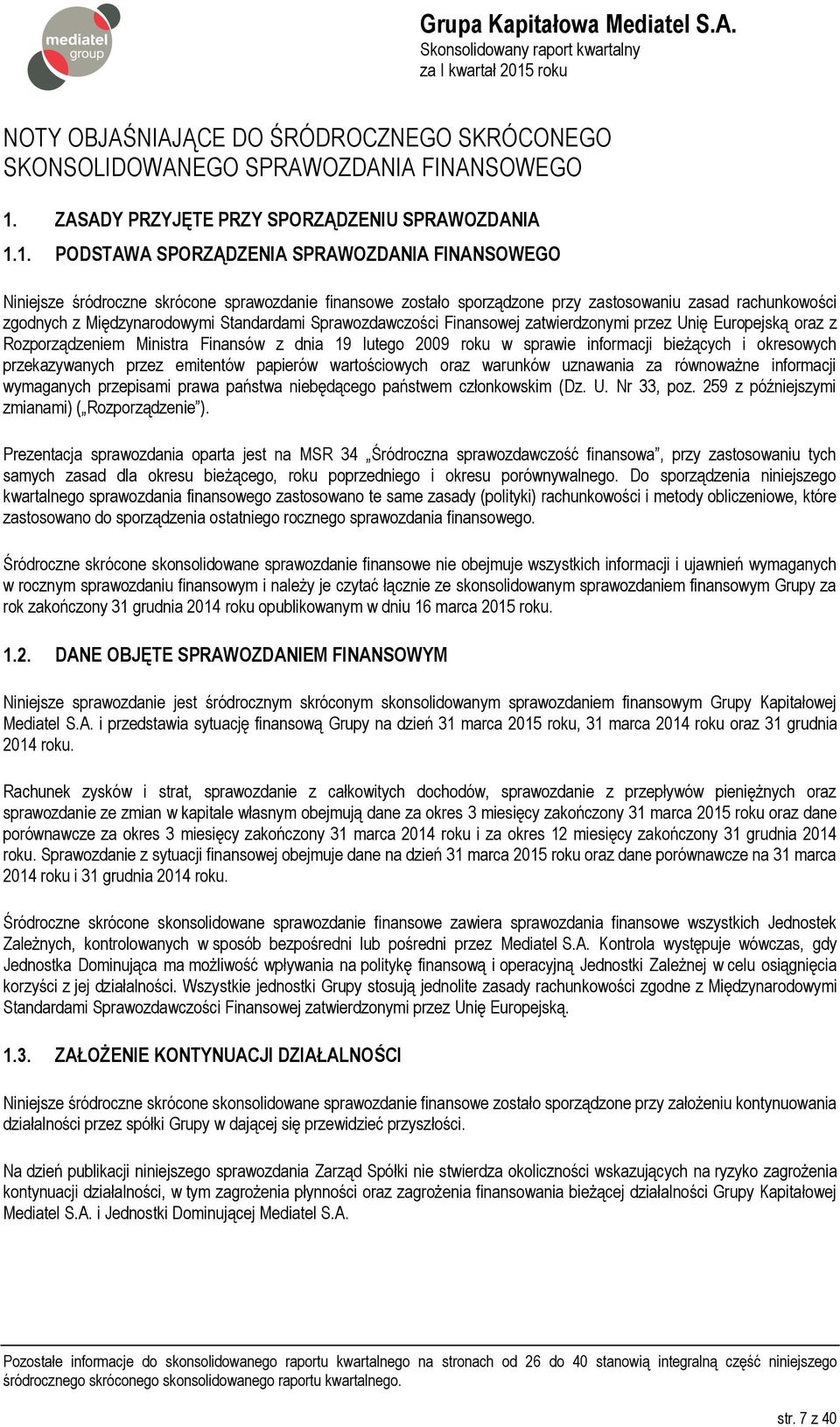 1. PODSTAWA SPORZĄDZENIA SPRAWOZDANIA FINANSOWEGO Niniejsze śródroczne skrócone sprawozdanie finansowe zostało sporządzone przy zastosowaniu zasad rachunkowości zgodnych z Międzynarodowymi