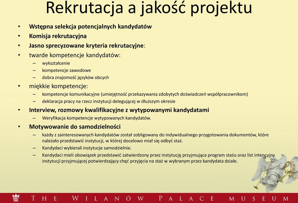 dłuższym okresie Interview, rozmowy kwalifikacyjne z wytypowanymi kandydatami Weryfikacja kompetencje wytypowanych kandydatów.