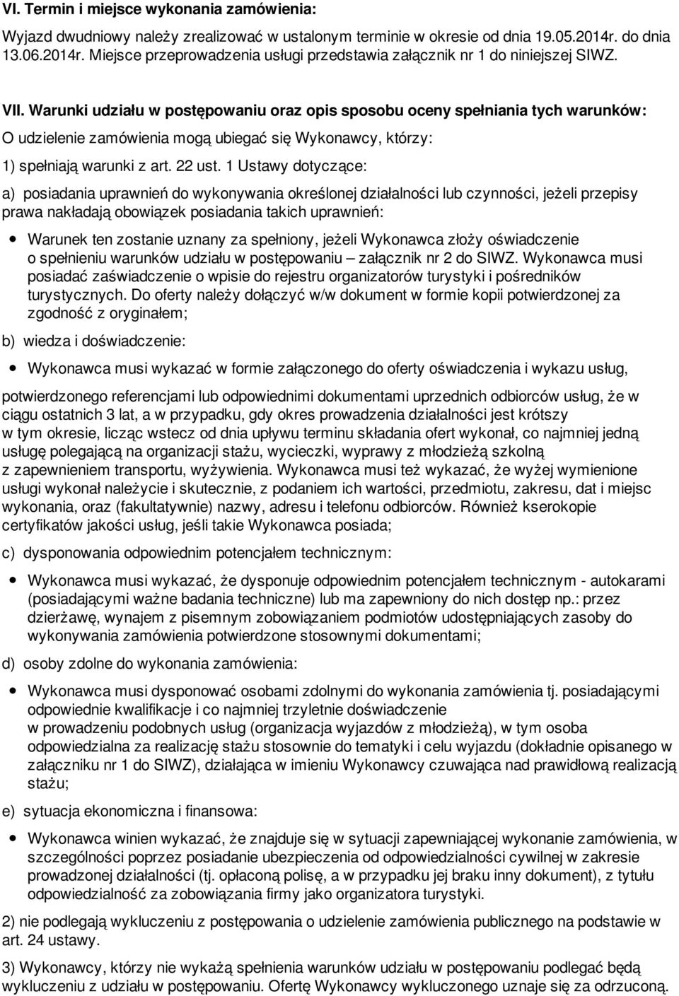 Warunki udziału w postępowaniu oraz opis sposobu oceny spełniania tych warunków: O udzielenie zamówienia mogą ubiegać się Wykonawcy, którzy: 1) spełniają warunki z art. 22 ust.