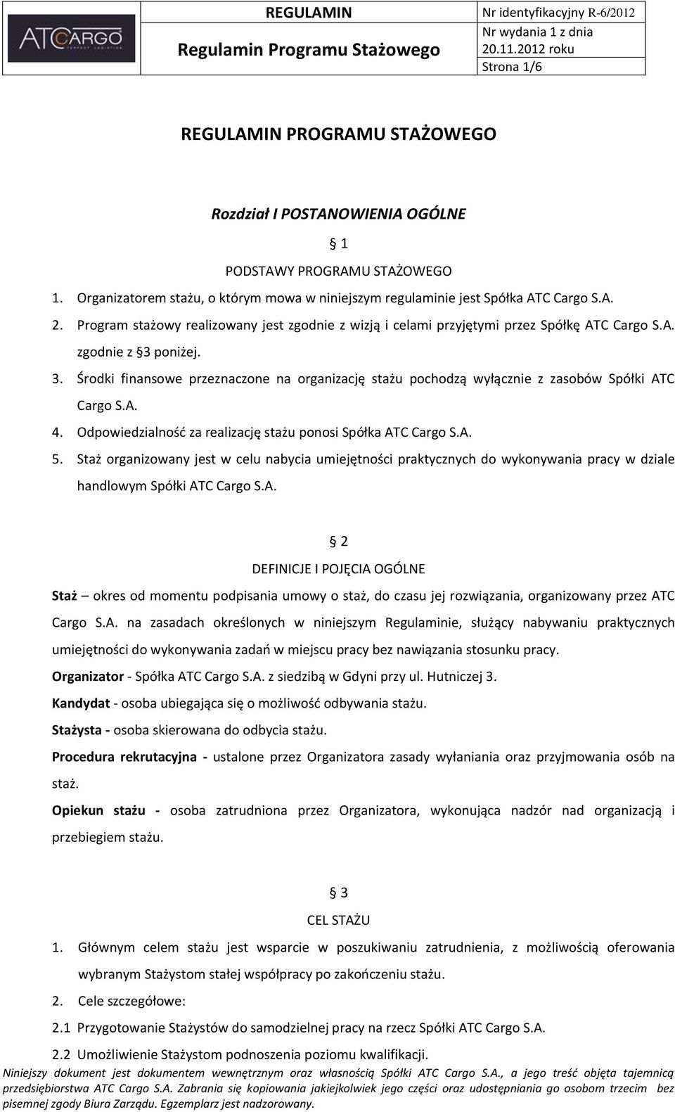 poniżej. 3. Środki finansowe przeznaczone na organizację stażu pochodzą wyłącznie z zasobów Spółki ATC Cargo S.A. 4. Odpowiedzialność za realizację stażu ponosi Spółka ATC Cargo S.A. 5.