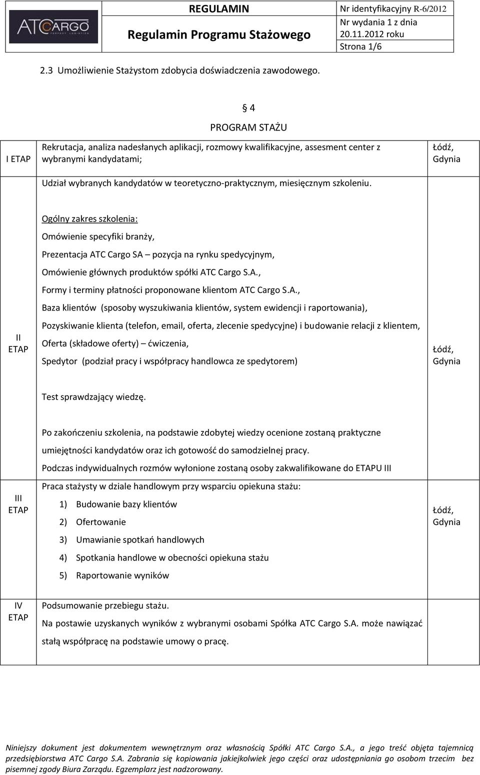 szkoleniu. II Ogólny zakres szkolenia: Omówienie specyfiki branży, Prezentacja ATC Cargo SA pozycja na rynku spedycyjnym, Omówienie głównych produktów spółki ATC Cargo S.A., Formy i terminy płatności proponowane klientom ATC Cargo S.