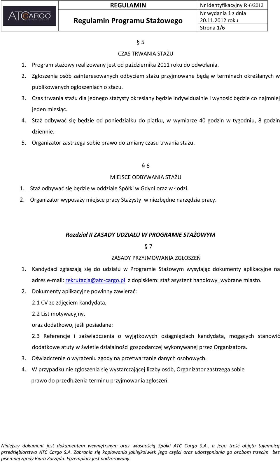 Czas trwania stażu dla jednego stażysty określany będzie indywidualnie i wynosić będzie co najmniej jeden miesiąc. 4.