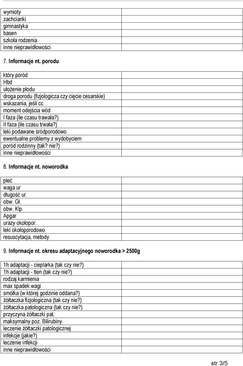 ) leki podawane śródporodowo ewentualne problemy z wydobyciem poród rodzinny (tak? nie?) inne nieprawidłowości 8. Informacje nt. noworodka płeć waga ur długość ur. obw. Gł. obw. Klp.
