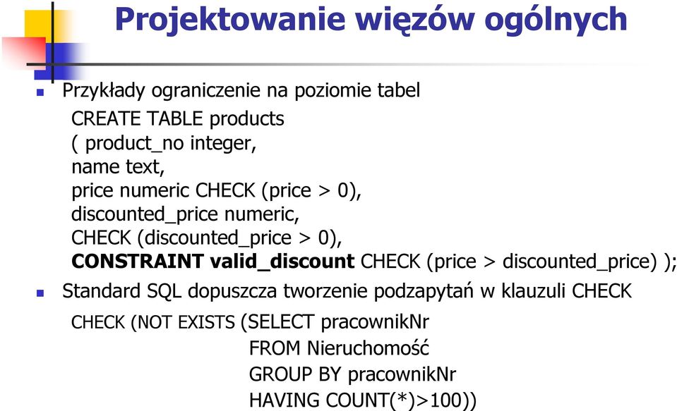 CONSTRAINT valid_discount CHECK (price > discounted_price) ); Standard SQL dopuszcza tworzenie podzapytań w