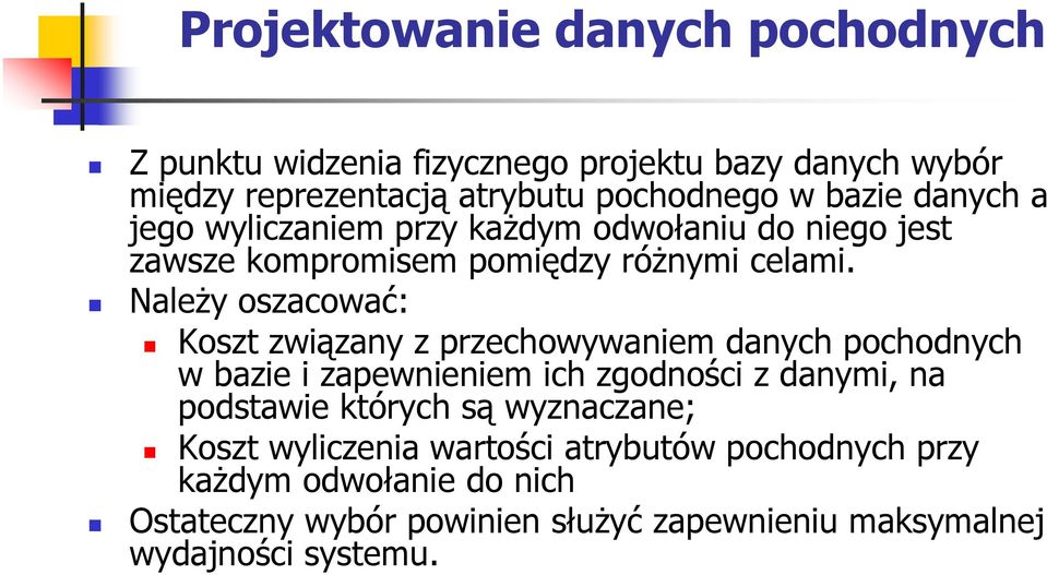 NaleŜy oszacować: Koszt związany z przechowywaniem danych pochodnych w bazie i zapewnieniem ich zgodności z danymi, na podstawie których