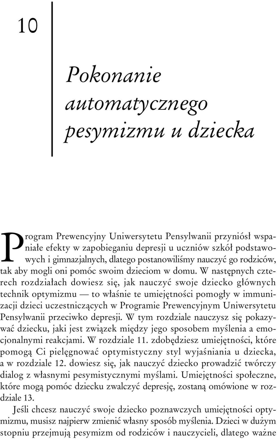 W nast pnych czterech rozdzia ach dowiesz si, jak nauczy swoje dziecko g ównych technik optymizmu to w a nie te umiej tno ci pomog y w immunizacji dzieci uczestnicz cych w Programie Prewencyjnym