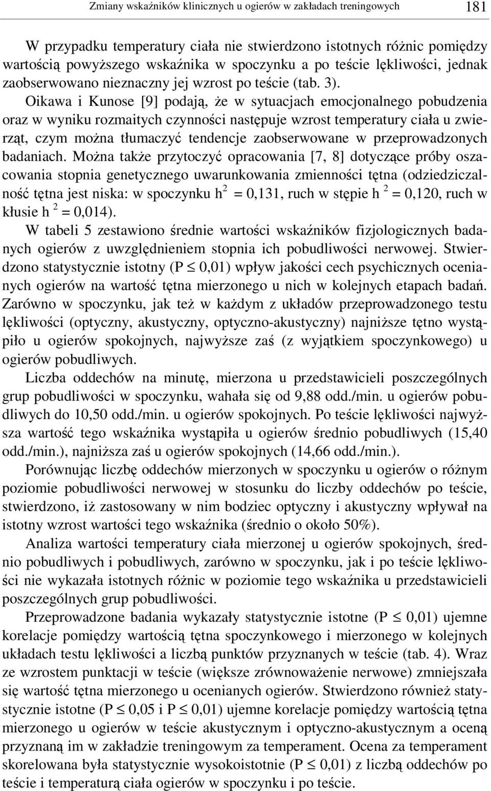 Oikawa i Kunose [9] podaj, e w sytuacjach emocjonalnego pobudzenia oraz w wyniku rozmaitych czynnoci nastpuje wzrost temperatury ciała u zwierzt, czym mona tłumaczy tendencje zaobserwowane w