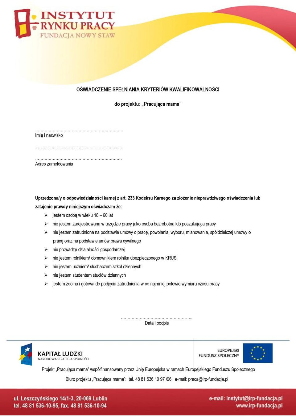 bezrobotna lub poszukująca pracy nie jestem zatrudniona na podstawie umowy o pracę, powołania, wyboru, mianowania, spółdzielczej umowy o pracę oraz na podstawie umów prawa cywilnego nie prowadzę