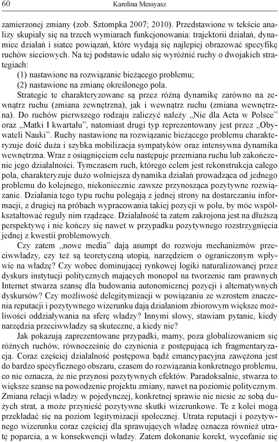 sieciowych. Na tej podstawie udało się wyróżnić ruchy o dwojakich strategiach: (1) nastawione na rozwiązanie bieżącego problemu; (2) nastawione na zmianę określonego pola.