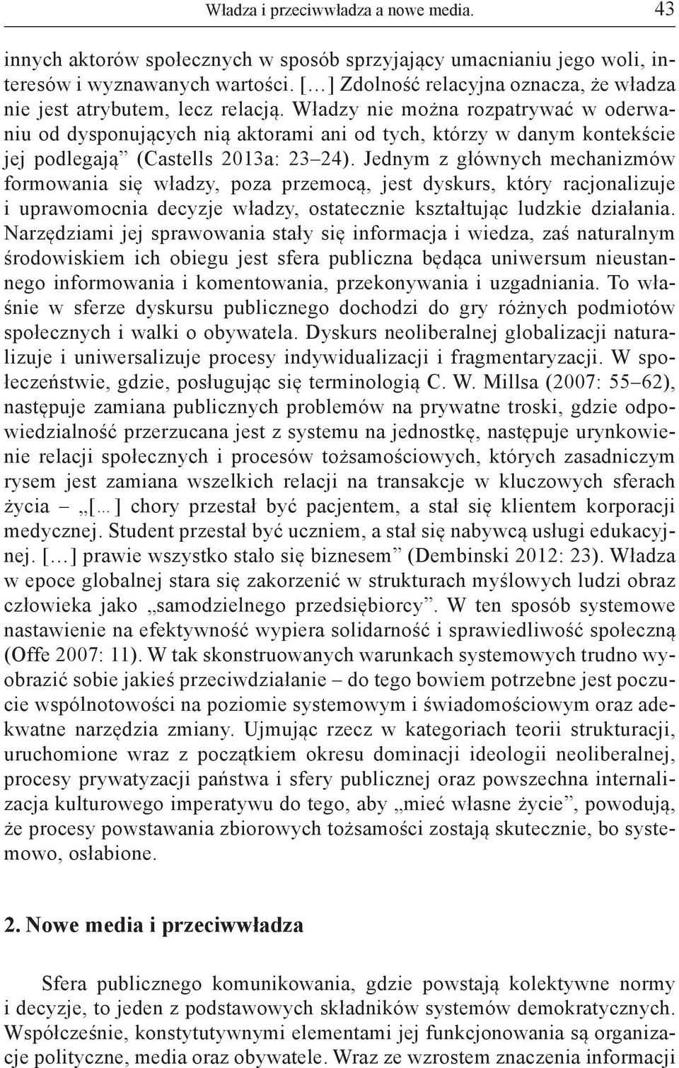 Władzy nie można rozpatrywać w oderwaniu od dysponujących nią aktorami ani od tych, którzy w danym kontekście jej podlegają (Castells 2013a: 23 24).