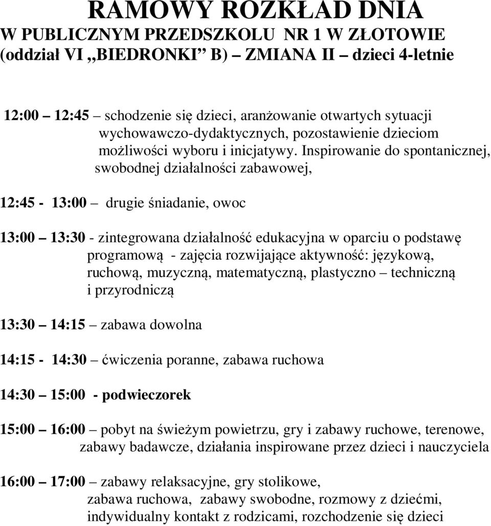 14:15 zabawa dowolna 14:15-14:30 ćwiczenia poranne, zabawa ruchowa 14:30 15:00 - podwieczorek 15:00 16:00 pobyt na świeżym powietrzu, gry i zabawy