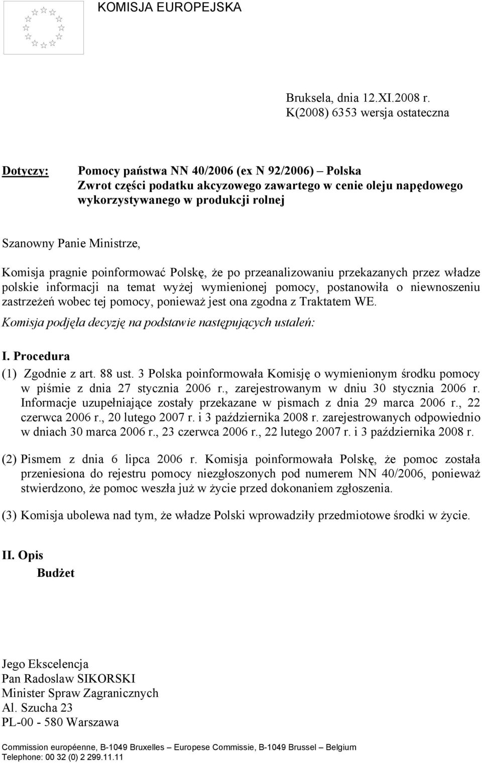Panie Ministrze, Komisja pragnie poinformować Polskę, że po przeanalizowaniu przekazanych przez władze polskie informacji na temat wyżej wymienionej pomocy, postanowiła o niewnoszeniu zastrzeżeń