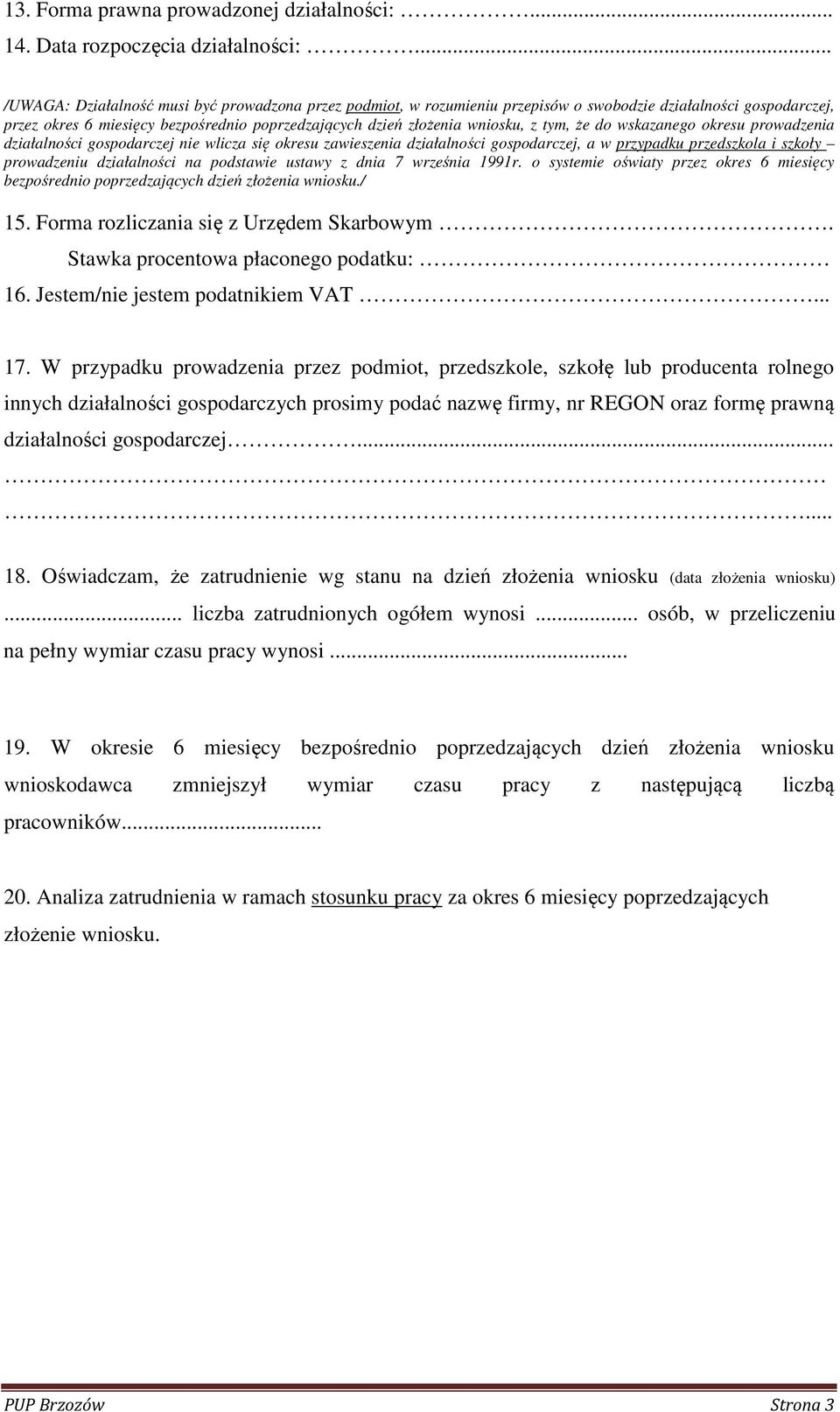 tym, że do wskazanego okresu prowadzenia działalności gospodarczej nie wlicza się okresu zawieszenia działalności gospodarczej, a w przypadku przedszkola i szkoły prowadzeniu działalności na