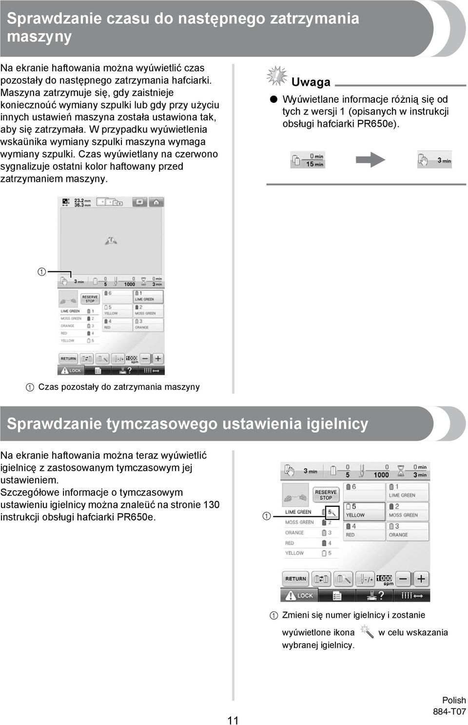 W przypadku wyúwietlenia wskaünika wymiany szpulki maszyna wymaga wymiany szpulki. Czas wyúwietlany na czerwono sygnalizuje ostatni kolor haftowany przed zatrzymaniem maszyny.