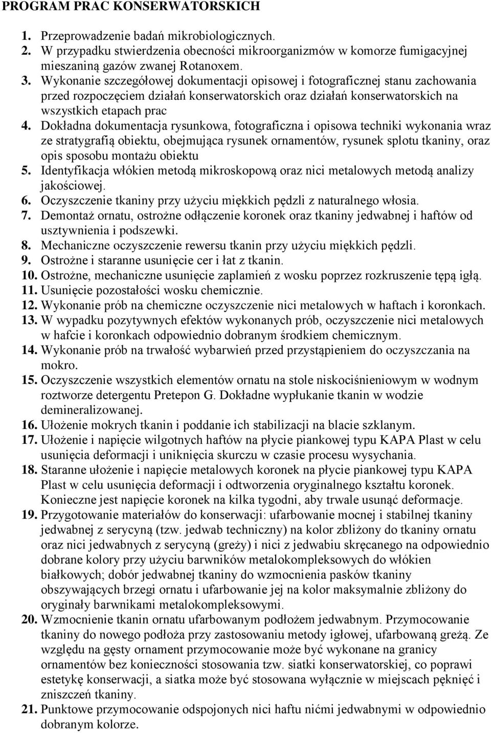 Dokładna dokumentacja rysunkowa, fotograficzna i opisowa techniki wykonania wraz ze stratygrafią obiektu, obejmująca rysunek ornamentów, rysunek splotu tkaniny, oraz opis sposobu montażu obiektu 5.