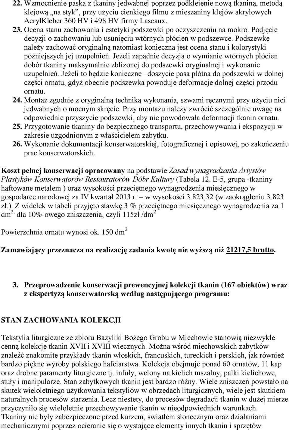 Podszewkę należy zachować oryginalną natomiast konieczna jest ocena stanu i kolorystyki późniejszych jej uzupełnień.