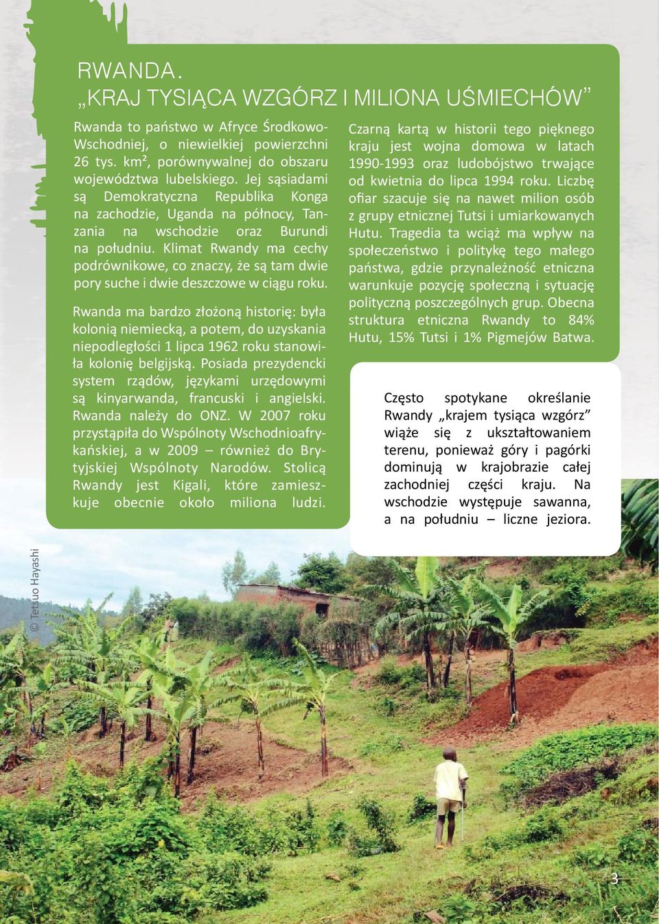 Klimat Rwandy ma cechy podrównikowe, co znaczy, że są tam dwie pory suche i dwie deszczowe w ciągu roku.