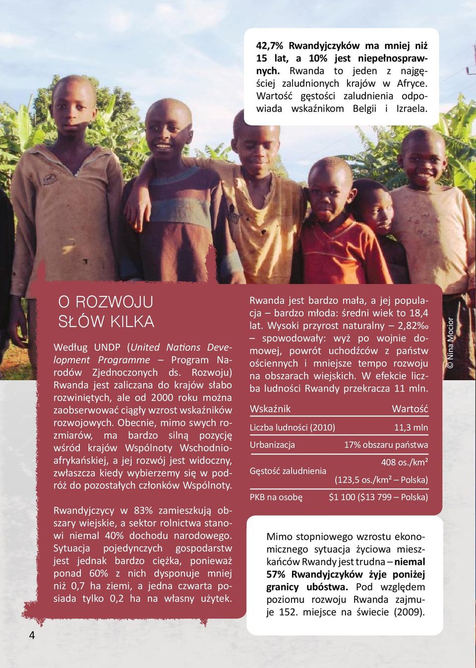 Rozwoju) Rwanda jest zaliczana do krajów słabo rozwiniętych, ale od 2000 roku można zaobserwować ciągły wzrost wskaźników rozwojowych.