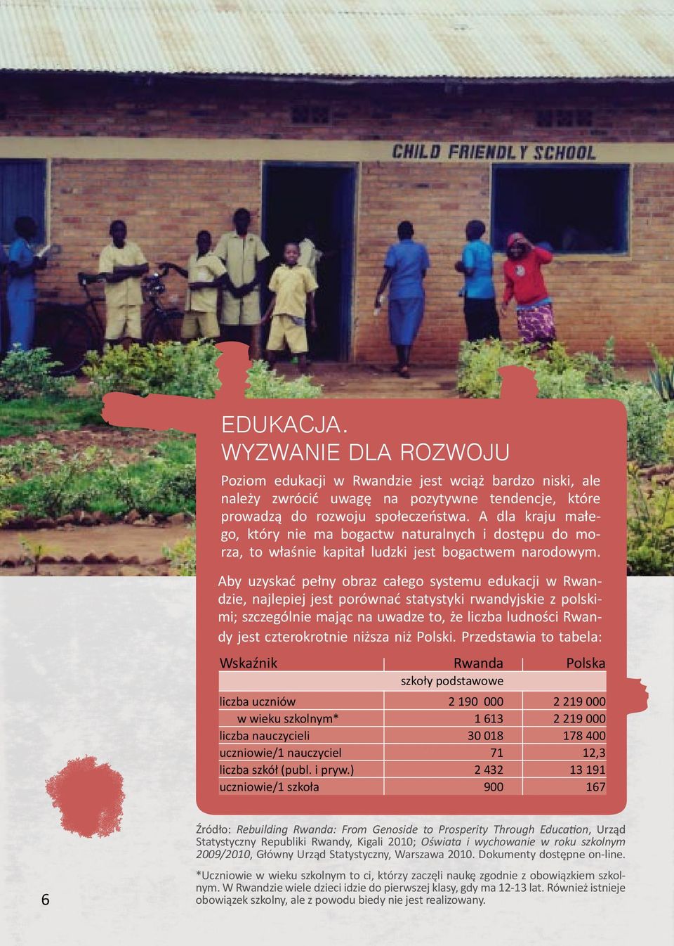 Aby uzyskać pełny obraz całego systemu edukacji w Rwandzie, najlepiej jest porównać statystyki rwandyjskie z polskimi; szczególnie mając na uwadze to, że liczba ludności Rwandy jest czterokrotnie