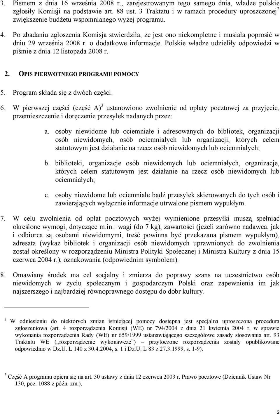 Po zbadaniu zgłoszenia Komisja stwierdziła, że jest ono niekompletne i musiała poprosić w dniu 29 września 2008 r. o dodatkowe informacje.