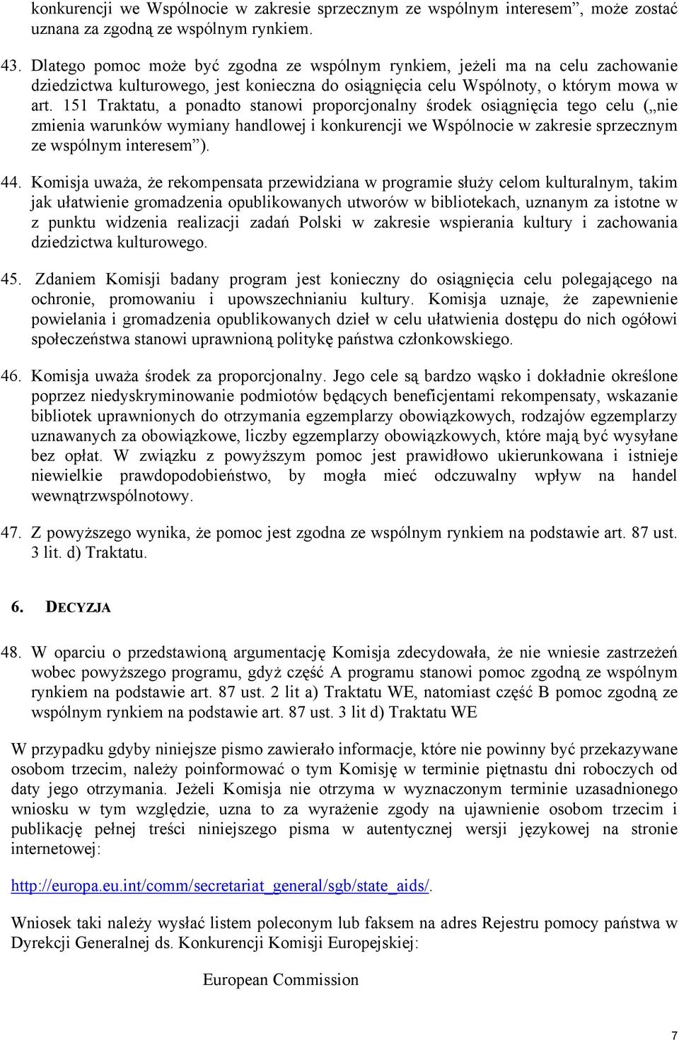 151 Traktatu, a ponadto stanowi proporcjonalny środek osiągnięcia tego celu ( nie zmienia warunków wymiany handlowej i konkurencji we Wspólnocie w zakresie sprzecznym ze wspólnym interesem ). 44.