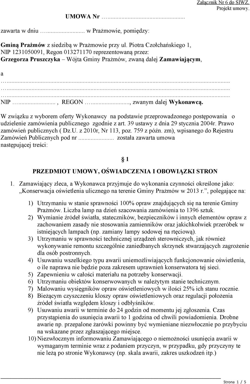 W związku z wyborem oferty Wykonawcy na podstawie przeprowadzonego postępowania o udzielenie zamówienia publicznego zgodnie z art. 39 ustawy z dnia 29 stycznia 2004r. Prawo zamówień publicznych ( Dz.