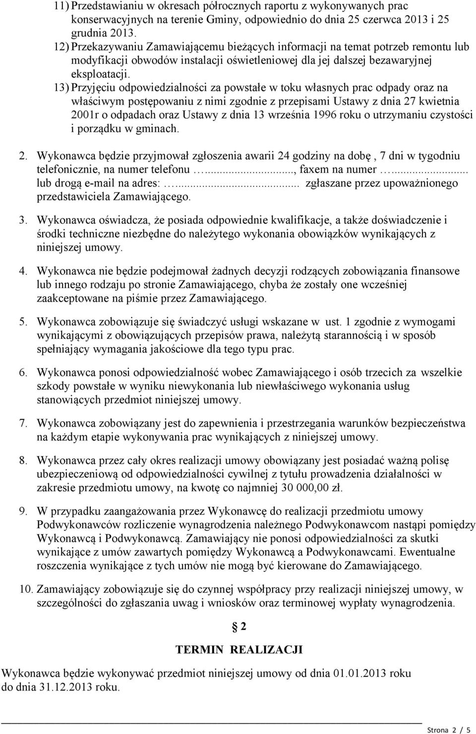 13) Przyjęciu odpowiedzialności za powstałe w toku własnych prac odpady oraz na właściwym postępowaniu z nimi zgodnie z przepisami Ustawy z dnia 27 kwietnia 2001r o odpadach oraz Ustawy z dnia 13