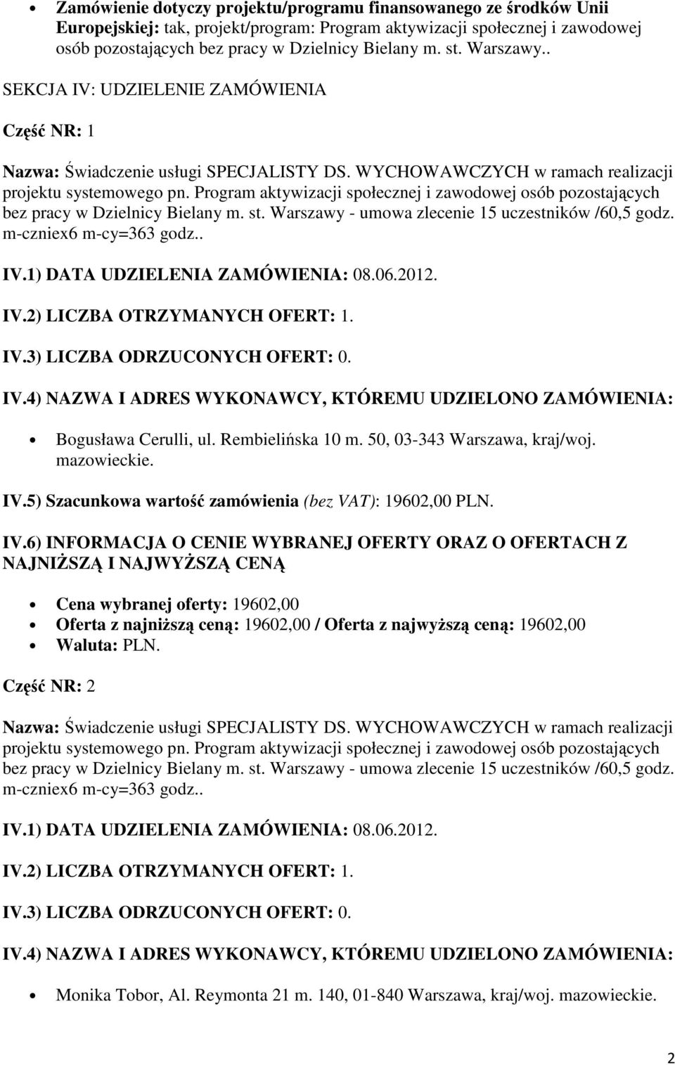 . SEKCJA IV: UDZIELENIE ZAMÓWIENIA Część NR: 1 Bogusława Cerulli, ul. Rembielińska 10 m. 50, 03-343 Warszawa, kraj/woj.