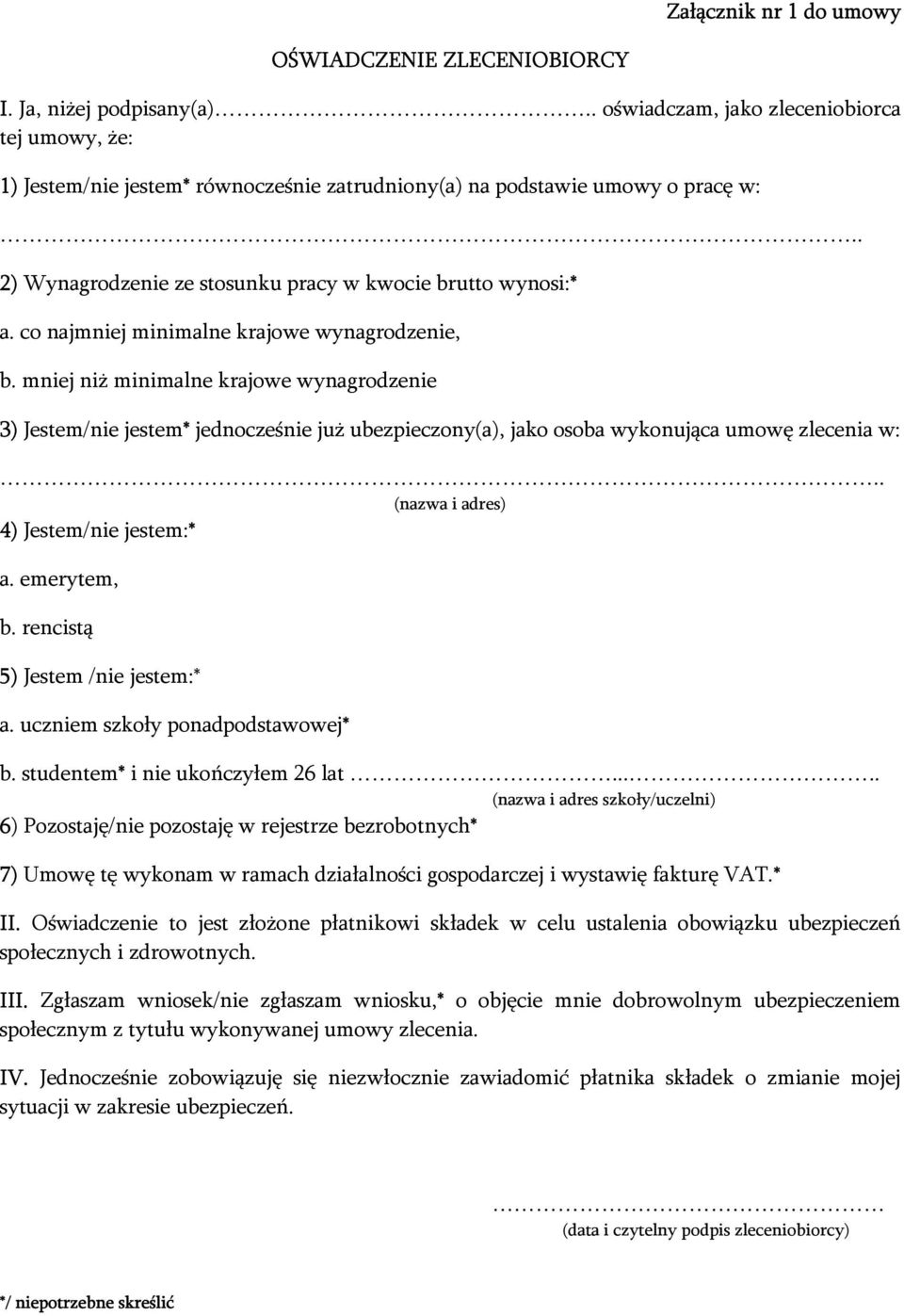 co najmniej minimalne krajowe wynagrodzenie, b. mniej niż minimalne krajowe wynagrodzenie 3) Jestem/nie jestem* jednocześnie już ubezpieczony(a), jako osoba wykonująca umowę zlecenia w:.