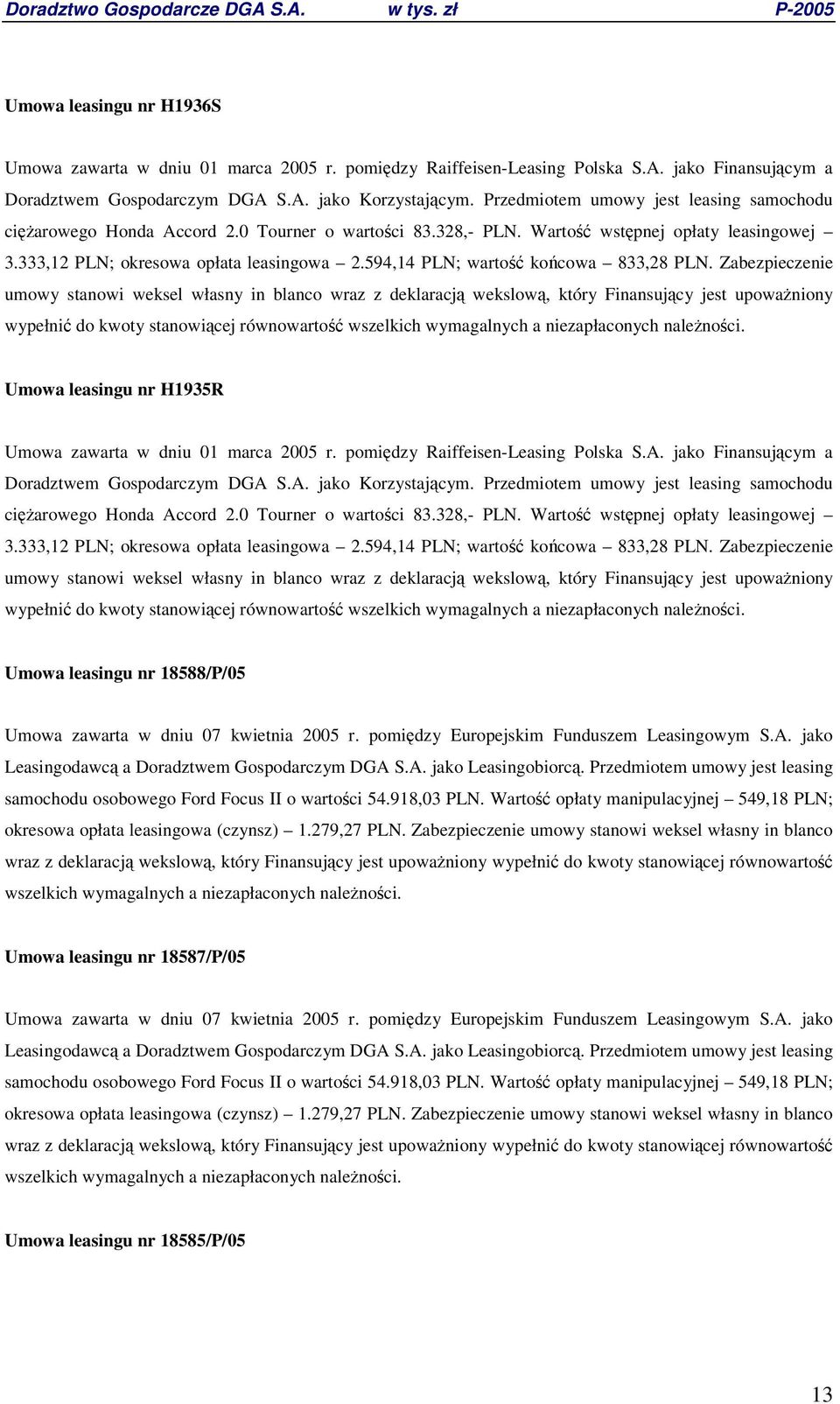 Zabezpieczenie umowy stanowi weksel własny in blanco wraz z deklaracj wekslow, który Finansujcy jest upowaniony wypełni do kwoty stanowicej równowarto wszelkich wymagalnych a niezapłaconych nalenoci.