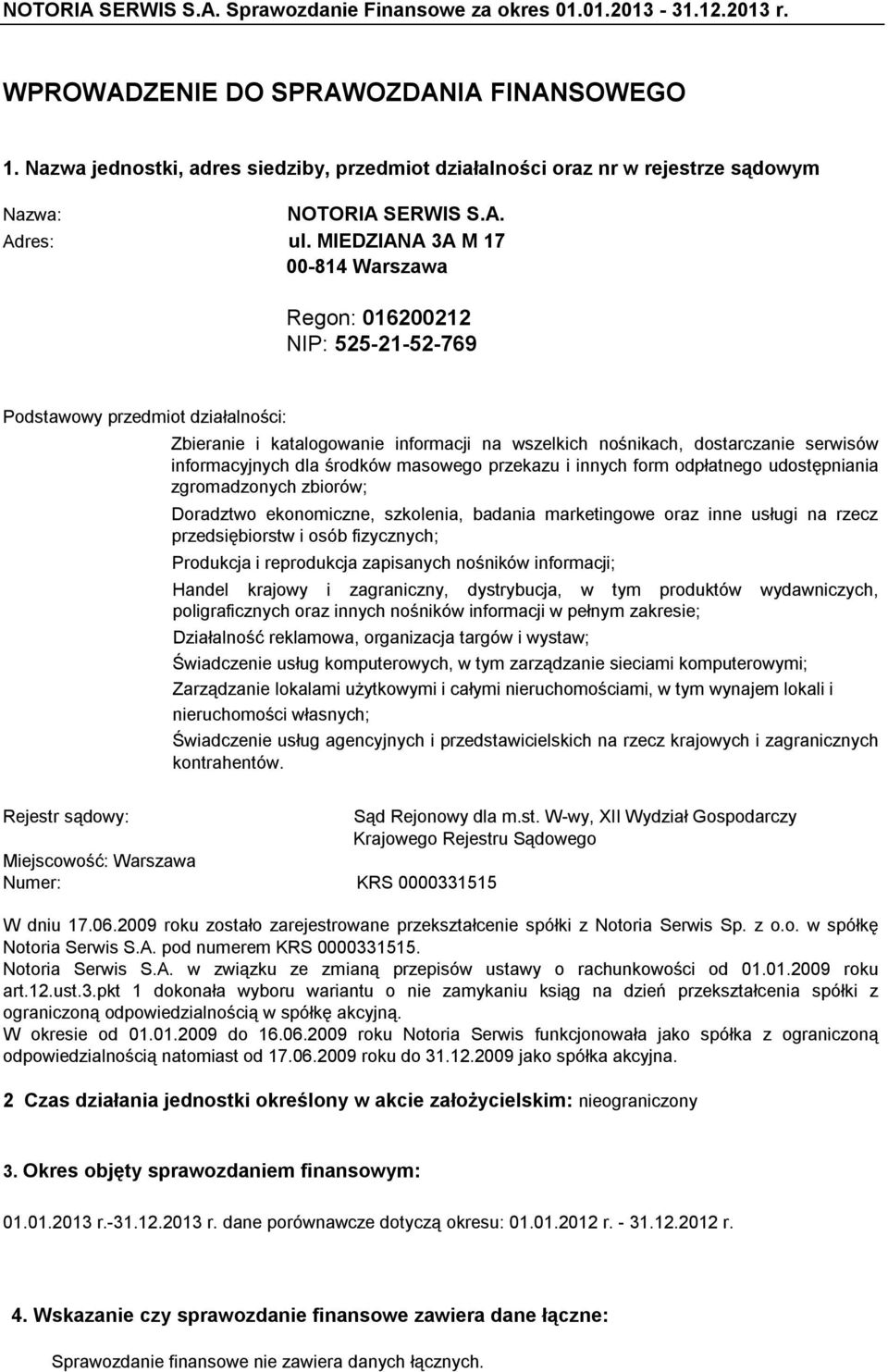 MIEDZIANA 3A M 17 00-814 Warszawa Regon: 016200212 NIP: 525-21-52-769 Podstawowy przedmiot działalności: Zbieranie i katalogowanie informacji na wszelkich nośnikach, dostarczanie serwisów