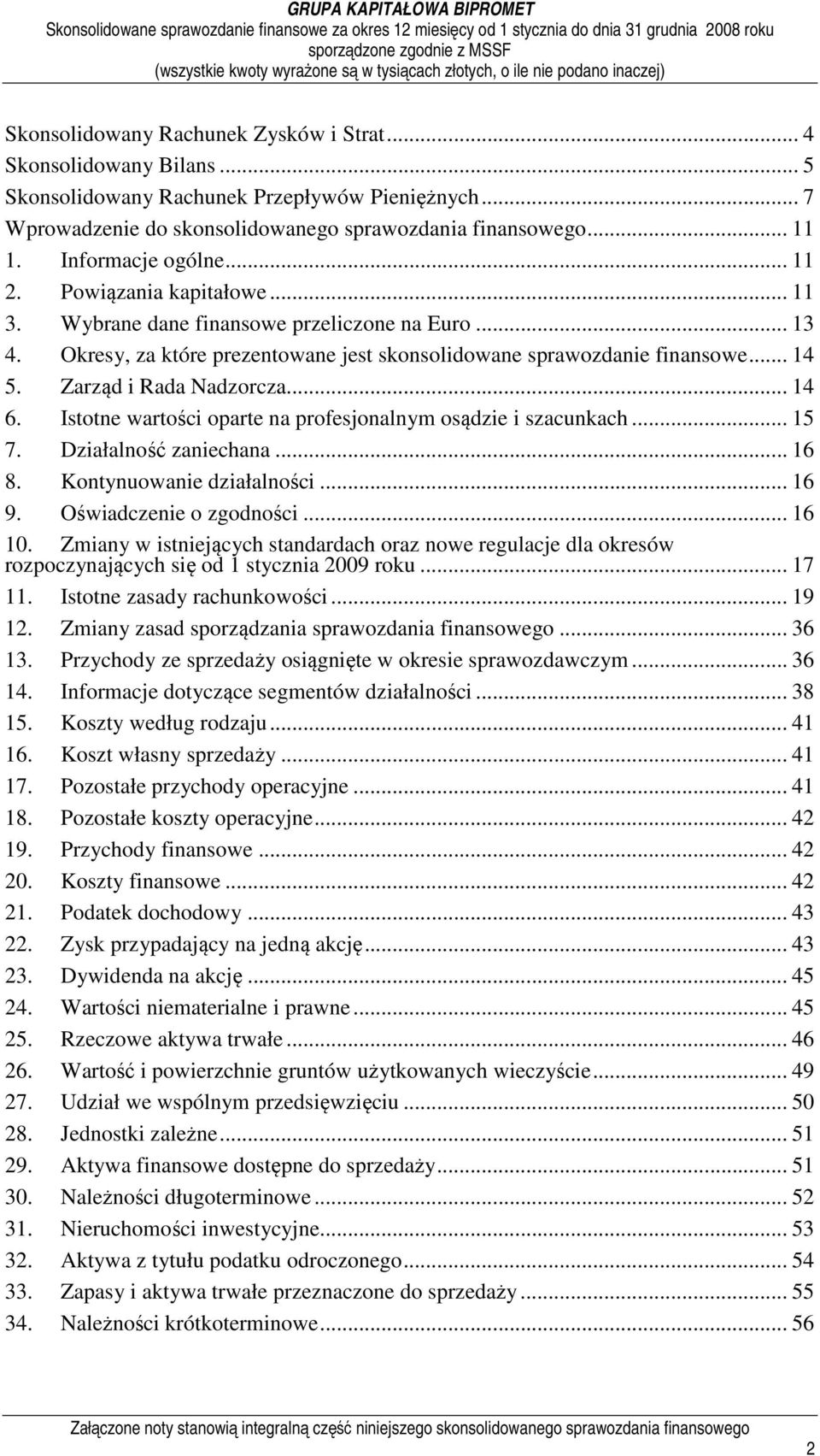 Okresy, za które prezentowane jest skonsolidowane sprawozdanie finansowe... 14 5. Zarząd i Rada Nadzorcza... 14 6. Istotne wartości oparte na profesjonalnym osądzie i szacunkach... 15 7.