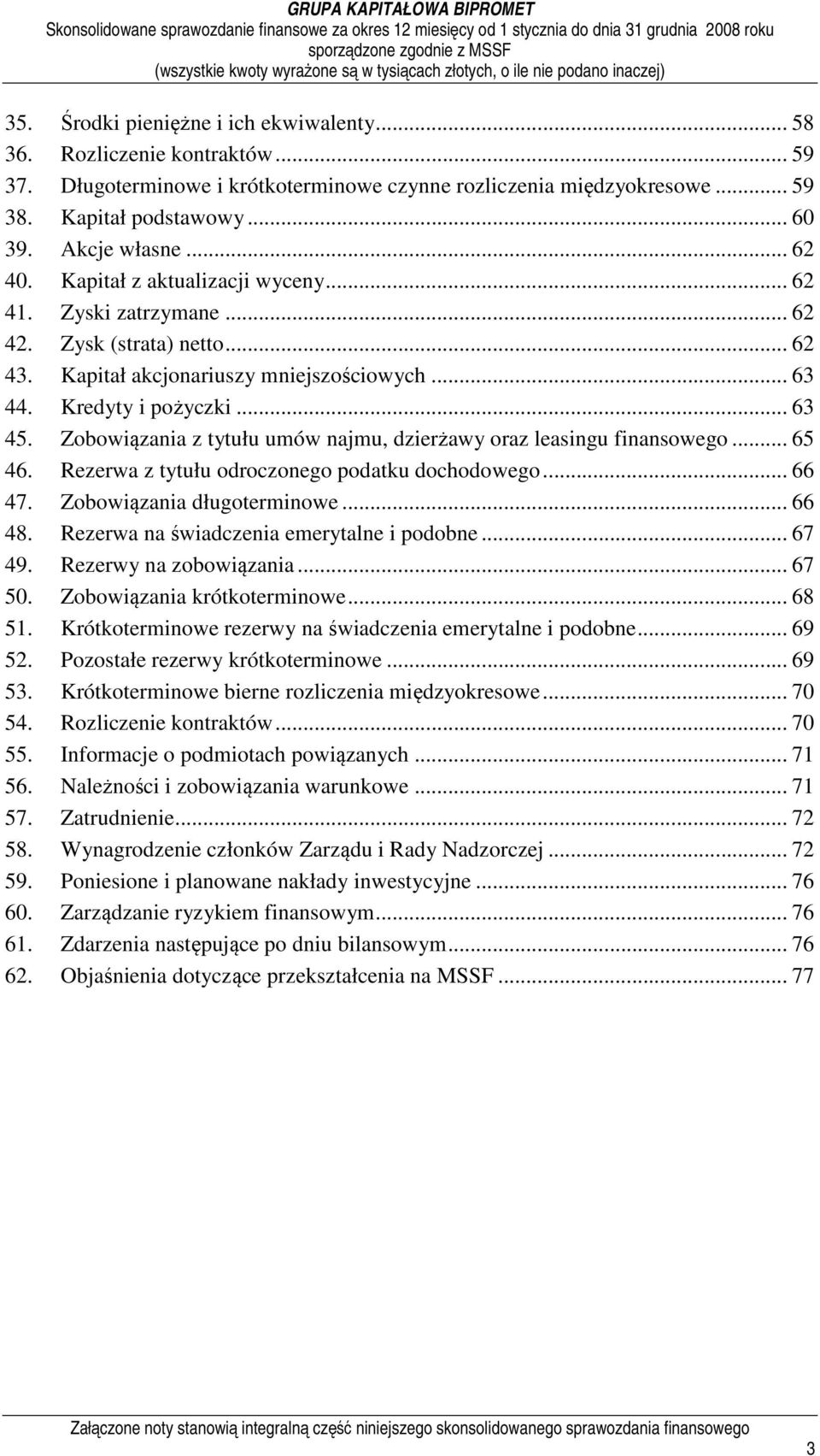 Kredyty i pożyczki... 63 45. Zobowiązania z tytułu umów najmu, dzierżawy oraz leasingu finansowego... 65 46. Rezerwa z tytułu odroczonego podatku dochodowego... 66 47. Zobowiązania długoterminowe.