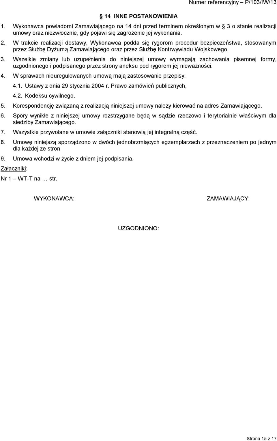 W trakcie realizacji dostawy, Wykonawca podda się rygorom procedur bezpieczeństwa, stosowanym przez Służbę Dyżurną Zamawiającego oraz przez Służbę Kontrwywiadu Wojskowego. 3.