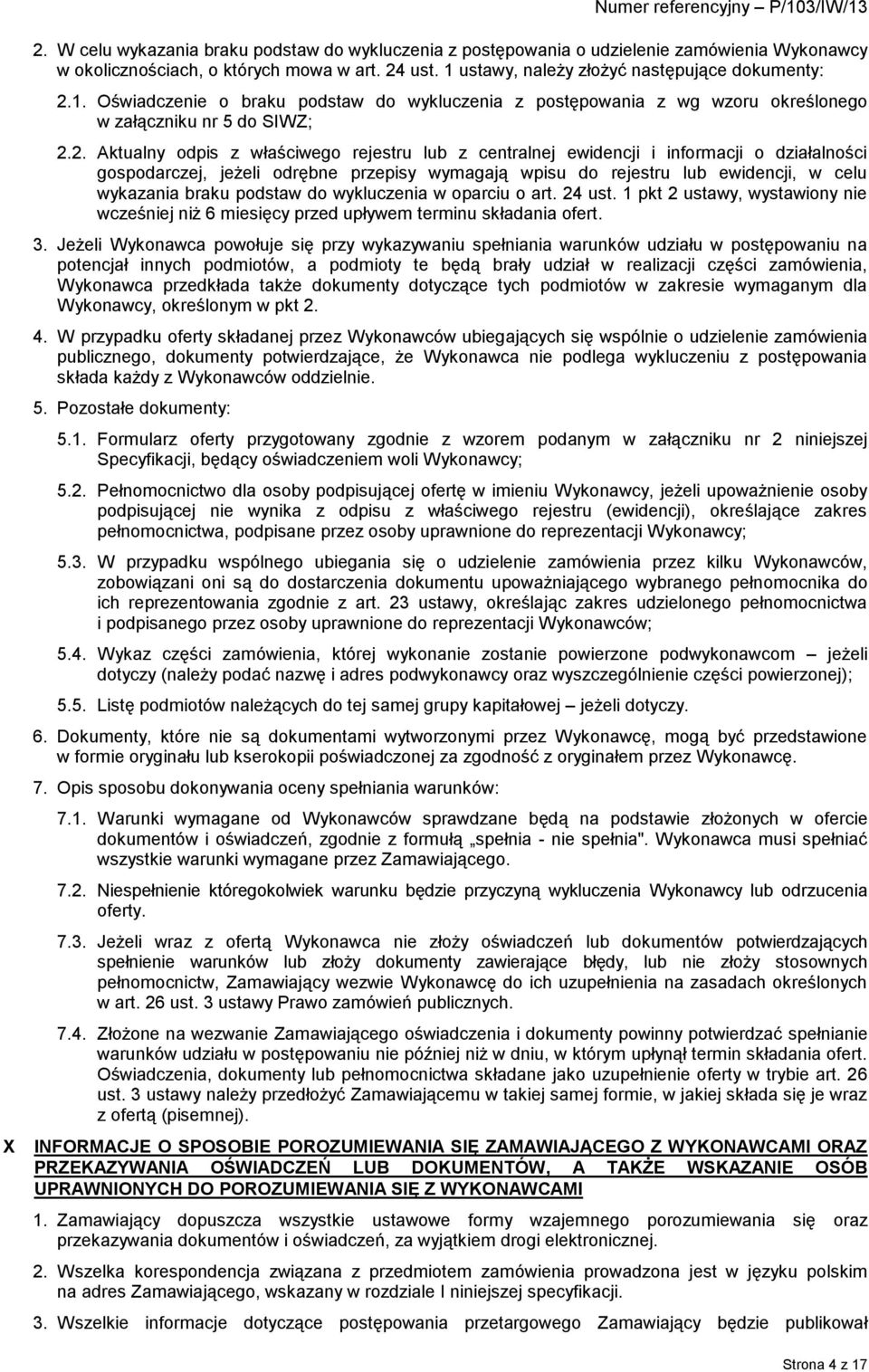 1. Oświadczenie o braku podstaw do wykluczenia z postępowania z wg wzoru określonego w załączniku nr 5 do SIWZ; 2.