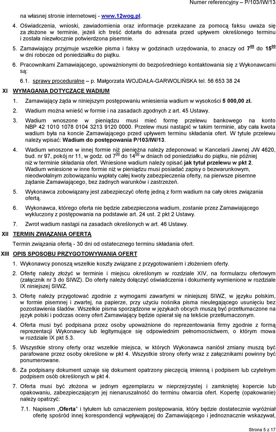 niezwłocznie potwierdzona pisemnie. 5. Zamawiający przyjmuje wszelkie pisma i faksy w godzinach urzędowania, to znaczy od 7 00 do 15 00 w dni robocze od poniedziałku do piątku. 6.