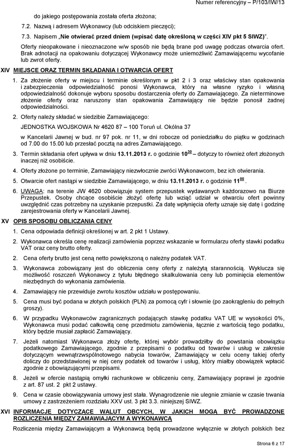 Brak adnotacji na opakowaniu dotyczącej Wykonawcy może uniemożliwić Zamawiającemu wycofanie lub zwrot oferty. XIV MIEJSCE ORAZ TERMIN SKŁADANIA I OTWARCIA OFERT 1.