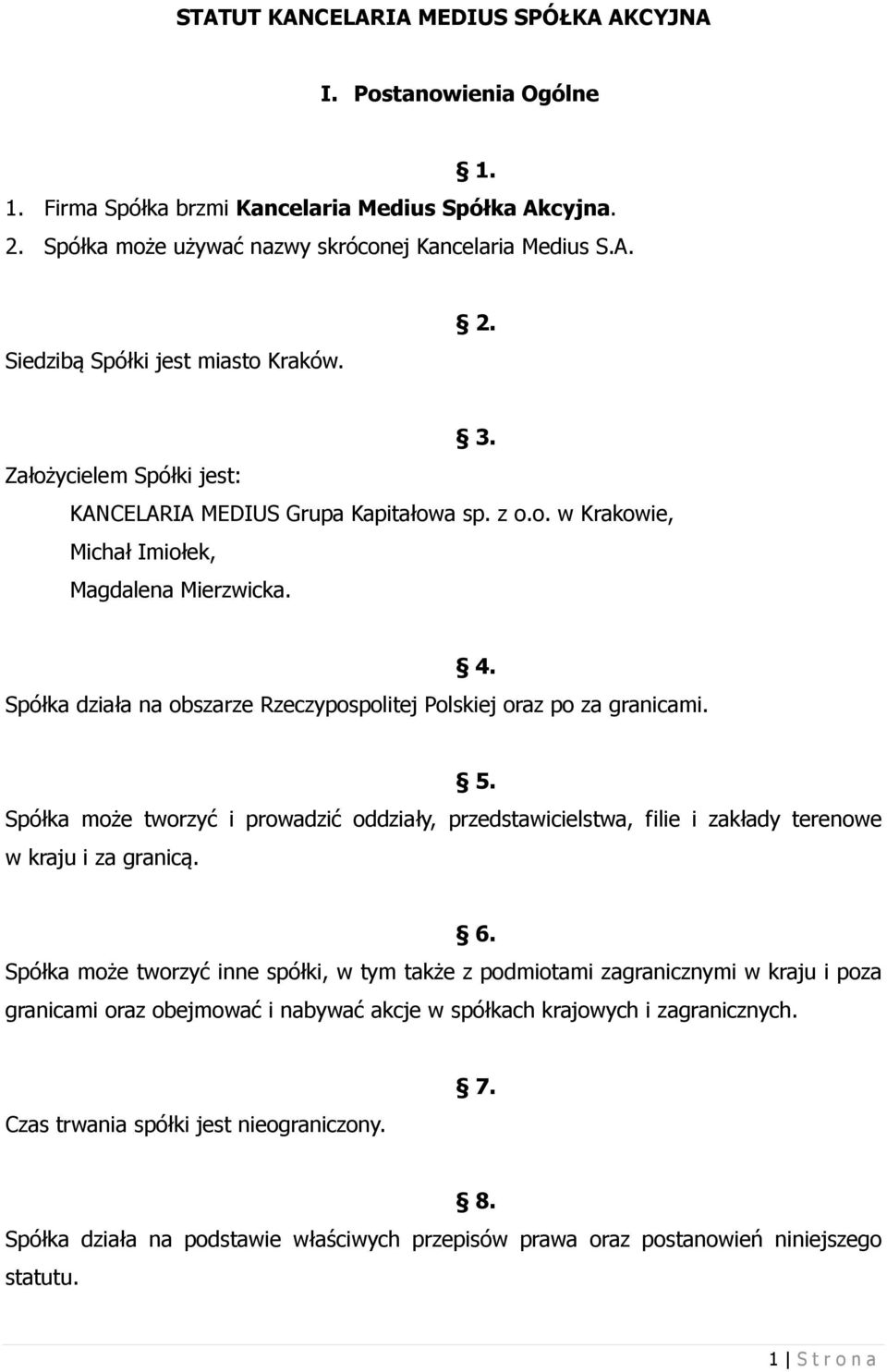 Spółka działa na obszarze Rzeczypospolitej Polskiej oraz po za granicami. Spółka może tworzyć i prowadzić oddziały, przedstawicielstwa, filie i zakłady terenowe w kraju i za granicą. 5.