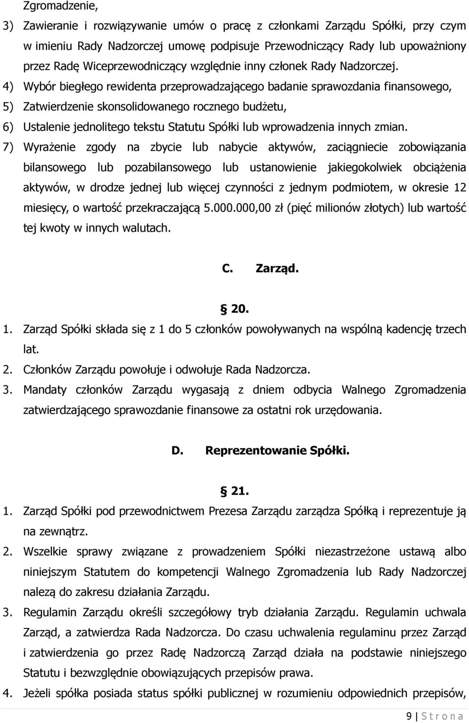 4) Wybór biegłego rewidenta przeprowadzającego badanie sprawozdania finansowego, 5) Zatwierdzenie skonsolidowanego rocznego budżetu, 6) Ustalenie jednolitego tekstu Statutu Spółki lub wprowadzenia