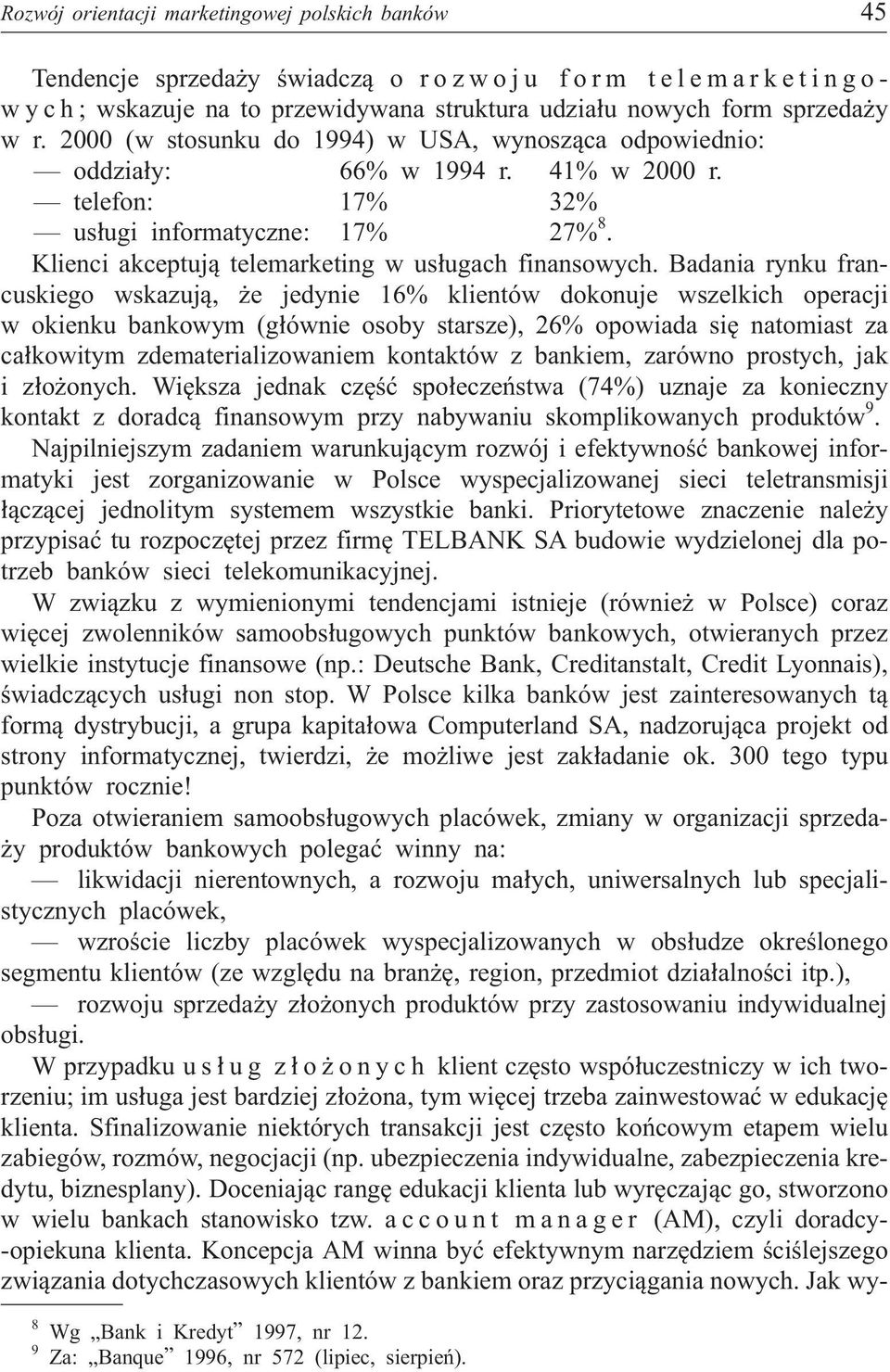 Badania rynku francuskiego wskazuj¹, e jedynie 16% klientów dokonuje wszelkich operacji w okienku bankowym (g³ównie osoby starsze), 26% opowiada siê natomiast za ca³kowitym zdematerializowaniem