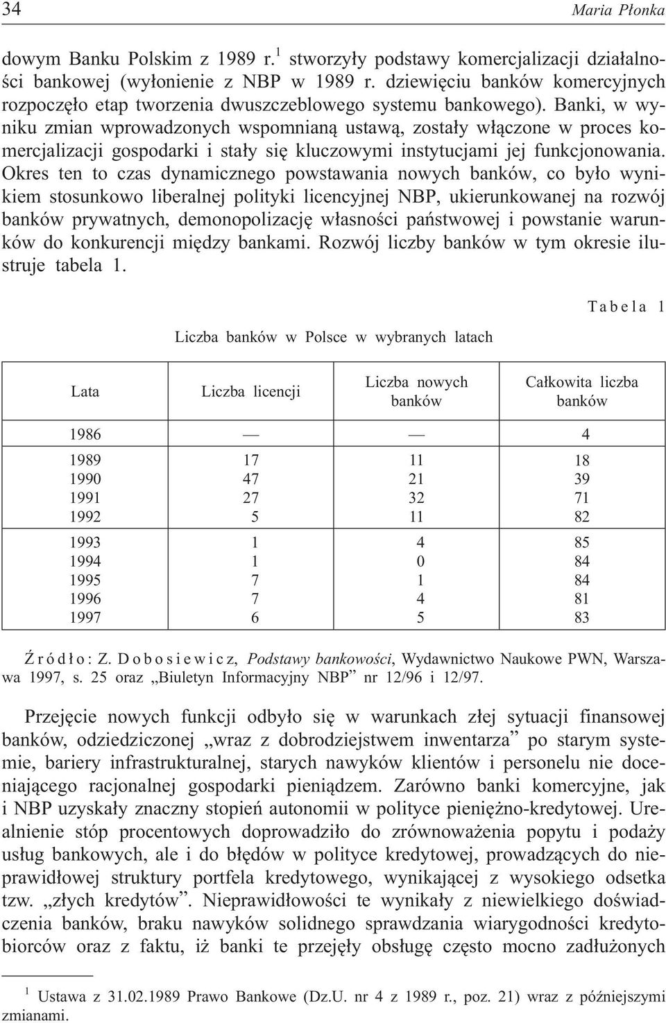 Banki, w wyniku zmian wprowadzonych wspomnian¹ ustaw¹, zosta³y w³¹czone w proces komercjalizacji gospodarki i sta³y siê kluczowymi instytucjami jej funkcjonowania.