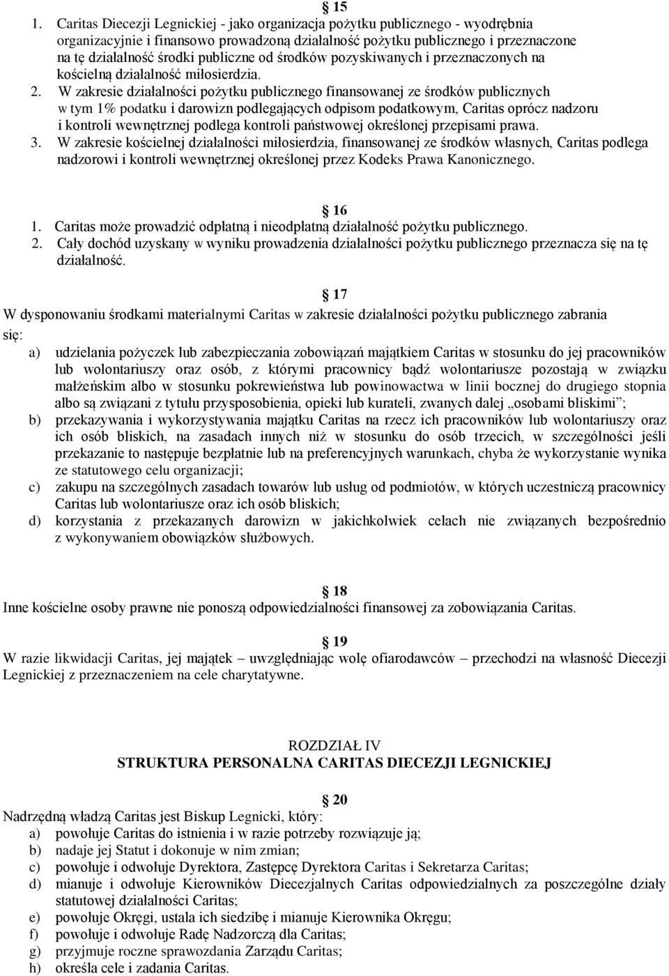 W zakresie działalności pożytku publicznego finansowanej ze środków publicznych w tym 1% podatku i darowizn podlegających odpisom podatkowym, Caritas oprócz nadzoru i kontroli wewnętrznej podlega