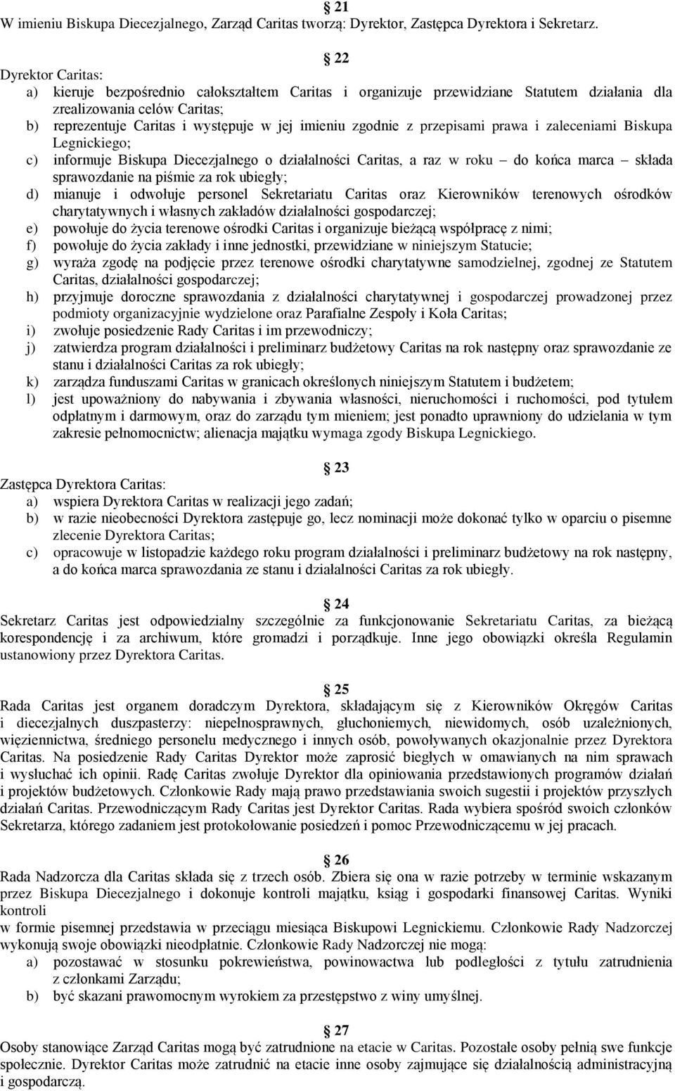 zgodnie z przepisami prawa i zaleceniami Biskupa Legnickiego; c) informuje Biskupa Diecezjalnego o działalności Caritas, a raz w roku do końca marca składa sprawozdanie na piśmie za rok ubiegły; d)