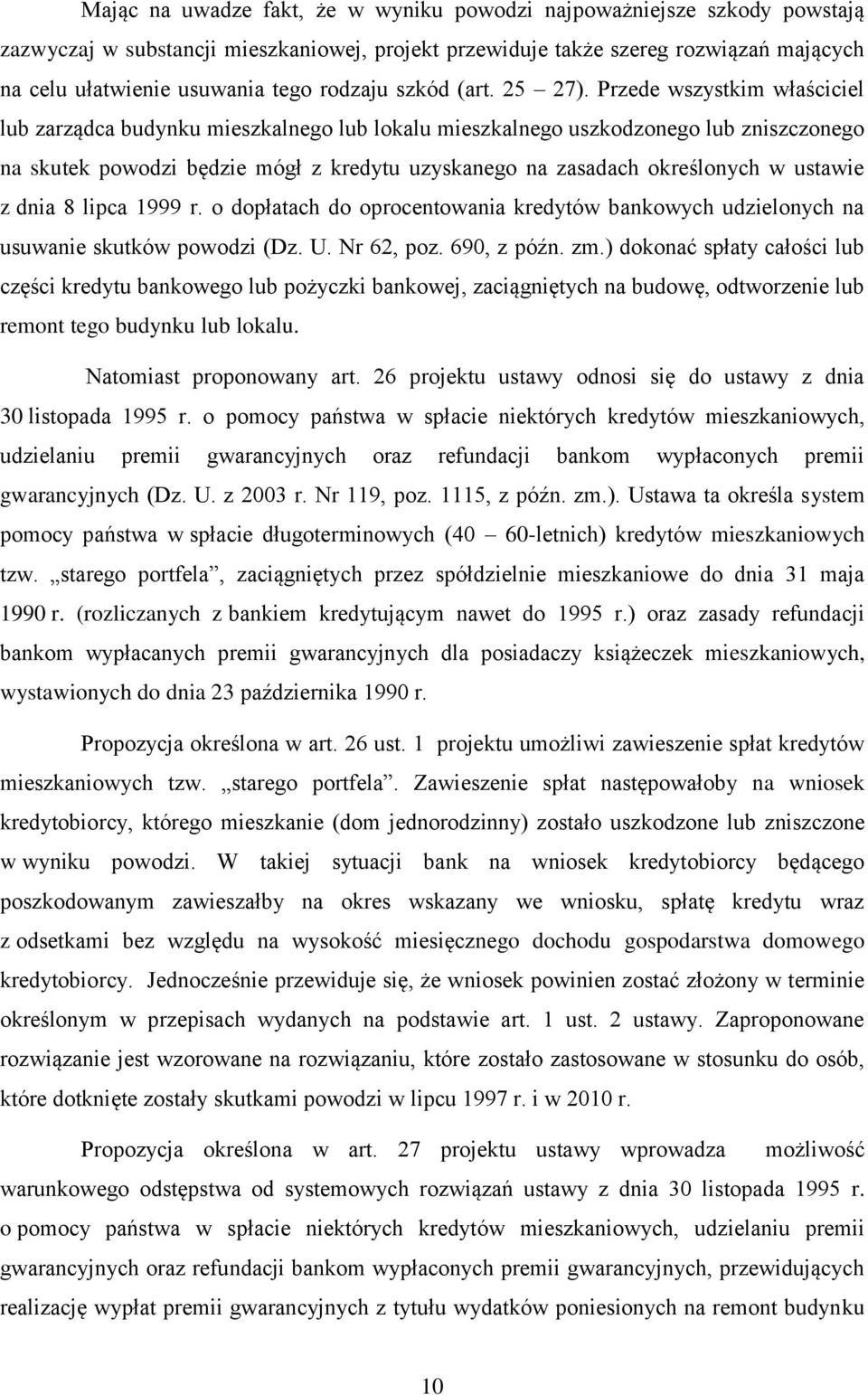 Przede wszystkim właściciel lub zarządca budynku mieszkalnego lub lokalu mieszkalnego uszkodzonego lub zniszczonego na skutek powodzi będzie mógł z kredytu uzyskanego na zasadach określonych w