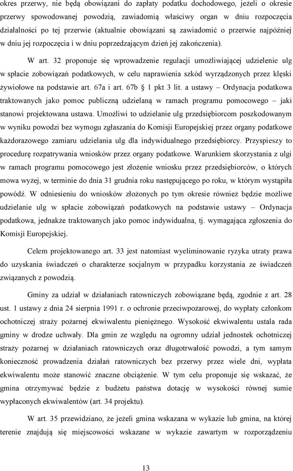 32 proponuje się wprowadzenie regulacji umożliwiającej udzielenie ulg w spłacie zobowiązań podatkowych, w celu naprawienia szkód wyrządzonych przez klęski żywiołowe na podstawie art. 67a i art.